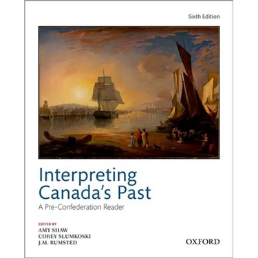 Interpreting Canadas Past 6th Edition: A Pre Confederation Reader