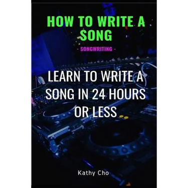 How to Write a Song: Songwriting: Learn to Write a Song in 24 Hours or Less