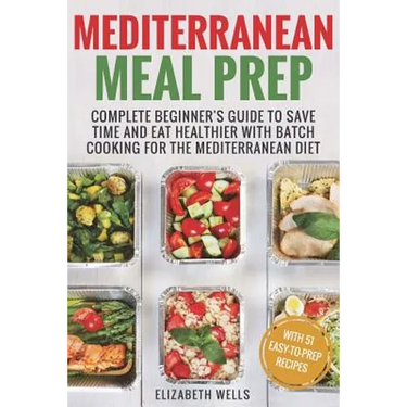 Mediterranean Meal Prep: Complete Beginner's Guide to Save Time and Eat Healthier with Batch Cooking for The Mediterranean Diet