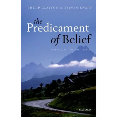 Predicament of Belief: Science, Philosophy, Faith