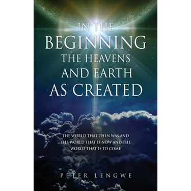 In the Beginning the Heavens and Earth as Created: The World That Then Was and the World That Is Now and the World That Is to Come