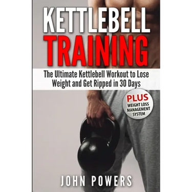 Kettlebell Training: The Ultimate Kettlebell Workout to Lose Weight and Get Ripped in 30 Days