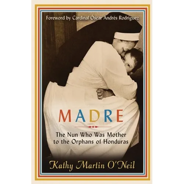 Madre: The Nun Who Was Mother to the Orphans of Honduras