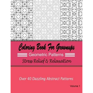 Coloring Books For Grownups Geometric Patterns: Stress Relief & Relaxation: Over 40 Dazzling Abstract Patterns