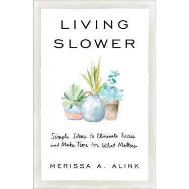 Living Slower: Simple Ideas to Eliminate Excess and Make Time for What Matters