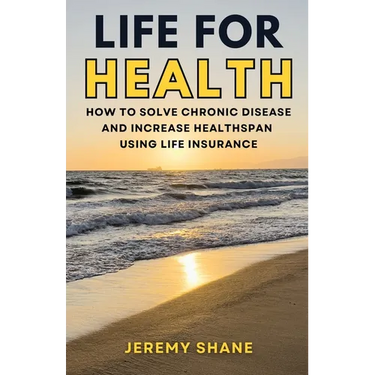 Life for Health: How to solve chronic disease and increase healthspan using life insurance