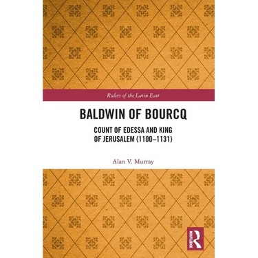 Baldwin of Bourcq: Count of Edessa and King of Jerusalem (1100-1131)