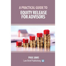 A Practical Guide to Equity Release for Advisors