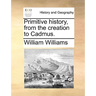 Primitive history, from the creation to Cadmus.