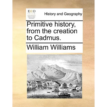 Primitive history, from the creation to Cadmus.