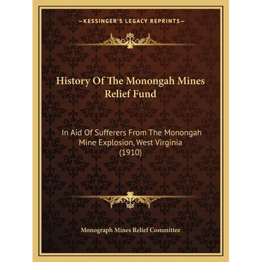 History Of The Monongah Mines Relief Fund: In Aid Of Sufferers From The Monongah Mine Explosion, West Virginia (1910)