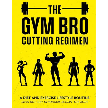 The Gym Bro Cutting Regimen: A Diet and Exercise Lifestyle Routine - Lean out, Get Stronger, Sculpt the Body