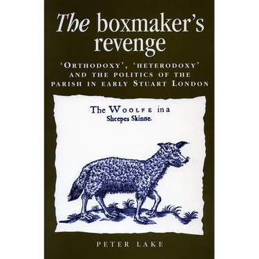 The Boxmaker's Revenge: 'Orthodoxy, ' 'Heterodoxy, ' and the Politics of the Parish in Early Stuart London
