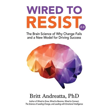 Wired to Resist: The Brain Science of Why Change Fails and a New Model for Driving Success