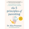 The 5 Principles of Parenting: Your Essential Guide to Raising Good Humans