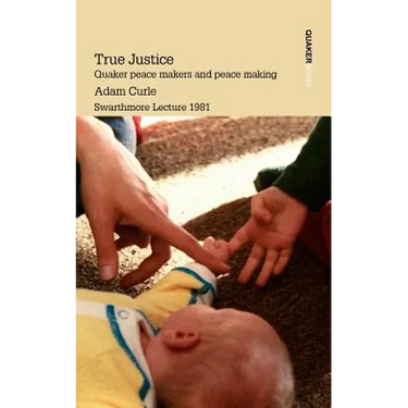 True Justice. Quaker Peace Makers and Peace Making
