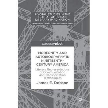 Modernity and Autobiography in Nineteenth-Century America: Literary Representations of Communication and Transportation Technologies