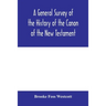 A general survey of the history of the canon of the New Testament
