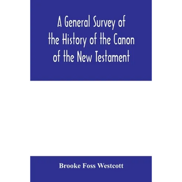 A general survey of the history of the canon of the New Testament