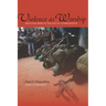Violence as Worship: Religious Wars in the Age of Globalization