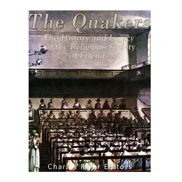 The Quakers: The History and Legacy of the Religious Society of Friends