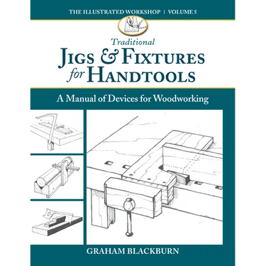 Traditional Jigs & Fixtures for Handtools: A Manual of Devices for Woodworking