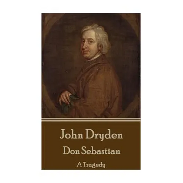 John Dryden - Don Sebastian: A Tragedy
