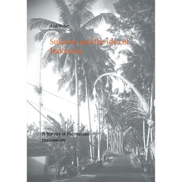 Sukarno and the idea of Indonesia: A history of Indonesian nationalism