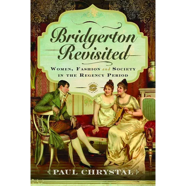 Bridgerton Revisited: Women, Fashion & Society in the Regency Period
