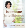Hormone Intelligence: The Complete Guide to Calming Hormone Chaos and Restoring Your Body's Natural Blueprint for Well-Being