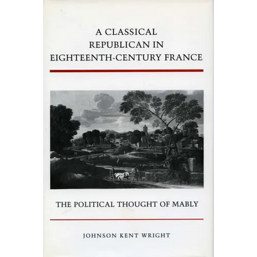 A Classical Republican in Eighteenth-Century France: The Political Thought of Mably