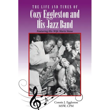 The Life and Times of Cozy Eggleston and His Jazz Band: Featuring His Wife Marie Stone