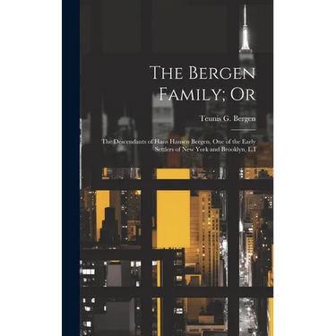 The Bergen Family; Or: The Descendants of Hans Hansen Bergen, One of the Early Settlers of New York and Brooklyn, L.I