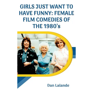 Girls Just Want to Have Funny: Female Film Comedies of the 1980s