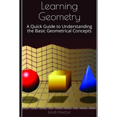 Learning Geometry: A Quick Guide to Understanding the Basic Geometrical Concepts