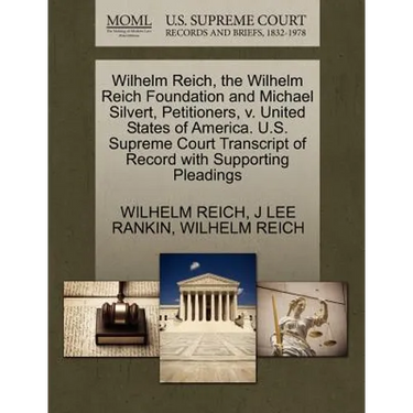 Wilhelm Reich, the Wilhelm Reich Foundation and Michael Silvert, Petitioners, V. United States of America. U.S. Supreme Court Transcript of Record wit