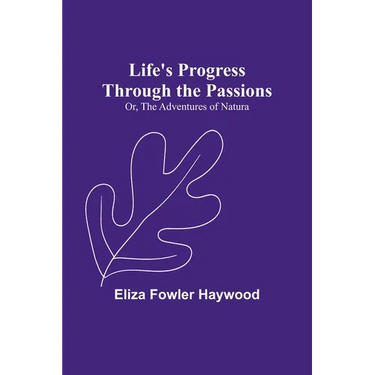 Life's Progress Through the Passions; Or, The Adventures of Natura