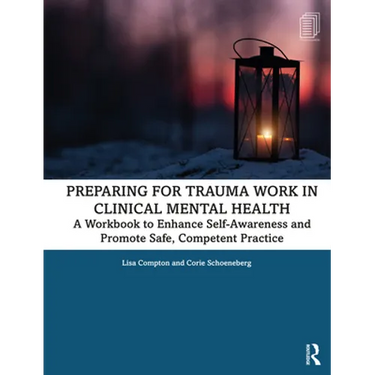 Preparing for Trauma Work in Clinical Mental Health: A Workbook to Enhance Self-Awareness and Promote Safe, Competent Practice