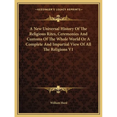 A New Universal History Of The Religious Rites, Ceremonies And Customs Of The Whole World Or A Complete And Impartial View Of All The Religions V1