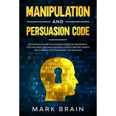 Manipulation and Persuasion Code: Techniques in Dark Psychology, NLP, Social Engineering, Stoicism, Body Language and Mind Control Mastery. Empath Ski