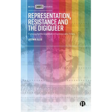 Representation, Resistance and the Digiqueer: Fighting for Recognition in Technocratic Times