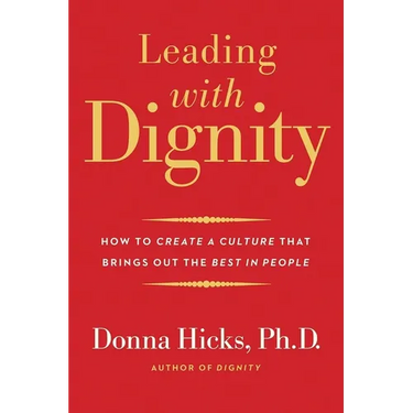 Leading with Dignity: How to Create a Culture That Brings Out the Best in People