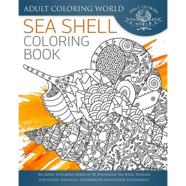 Sea Shell Coloring Book: An Adult Coloring Book of 40 Zentangle Sea Shell Designs for Ocean, Nautical, Underwater and Seaside Enthusiasts