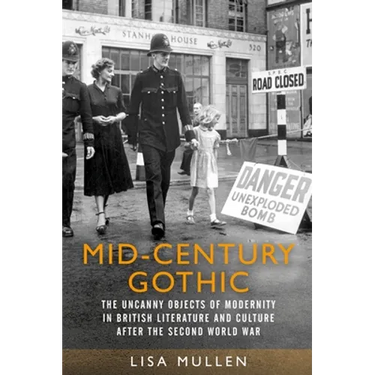 Mid-Century Gothic: The Uncanny Objects of Modernity in British Literature and Culture After the Second World War