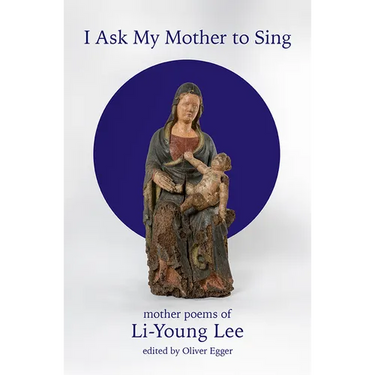 I Ask My Mother to Sing: Mother Poems of Li-Young Lee