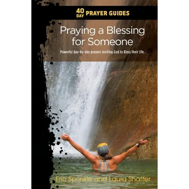 40 Day Prayer Guides - Praying a Blessing for Someone: Powerful day-by-day Prayers Inviting God to Bless their Life.