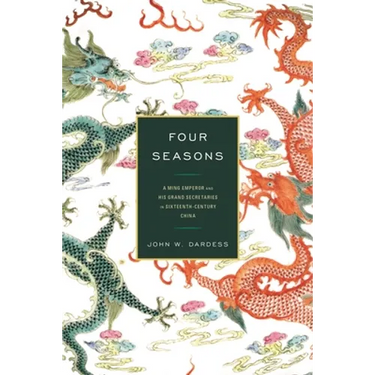 Four Seasons: A Ming Emperor and His Grand Secretaries in Sixteenth-Century China