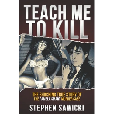 Teach Me to Kill: The Shocking True Story of the Pamela Smart Murder Case