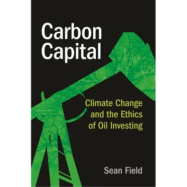 Carbon Capital: Climate Change and the Ethics of Oil Investing