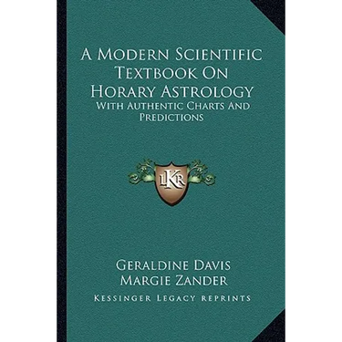 A Modern Scientific Textbook On Horary Astrology: With Authentic Charts And Predictions